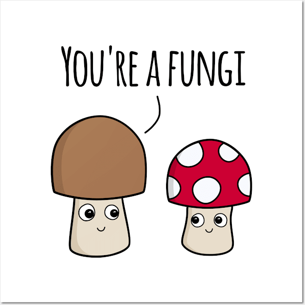 ‘You’re A Fungi’ (Light Edition) Wall Art by bluevolcanoshop@gmail.com